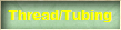 Thread/Tubing